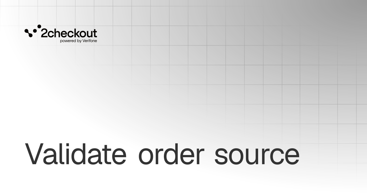 Validate order source | Orders | 2Checkout Documentation