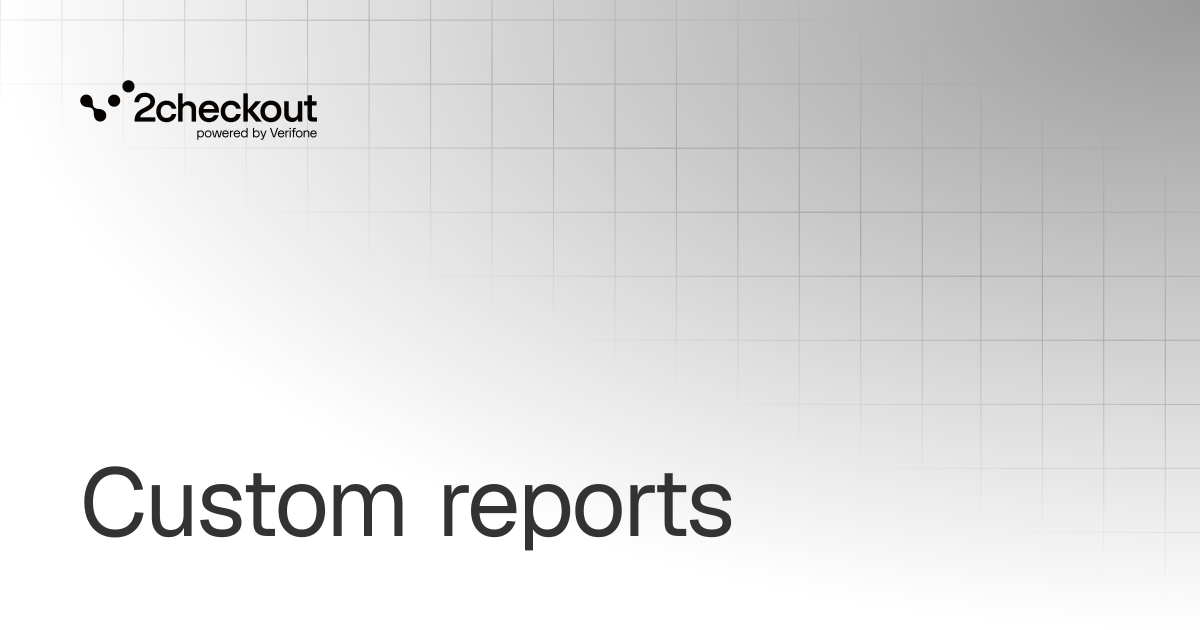 Custom reports | Reporting | 2Checkout Documentation