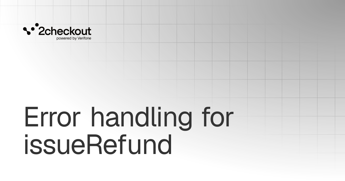Error handling for issueRefund | SOAP API Reference | 2Checkout ...